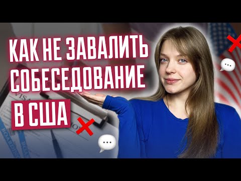 Видео: Как НЕ завалить собеседование | 10 причин для отказа в визе в США | ошибки на собеседовании в США