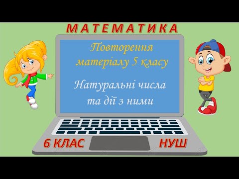 Видео: Повторення матеріалу 5 класу. Натуральні числа та дії з ними (Математика 6 клас НУШ)