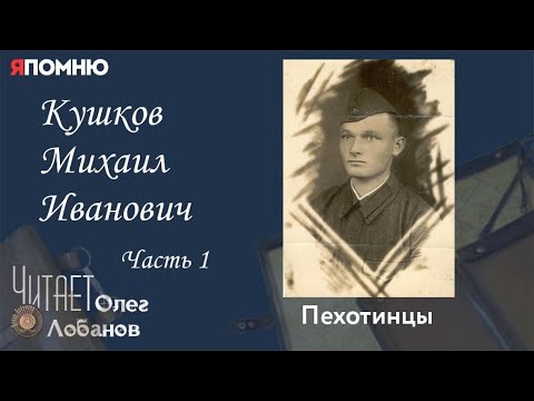 Видео: Кушков Михаил Иванович. Часть 1..Я помню" Артема Драбкина. Пехотинцы