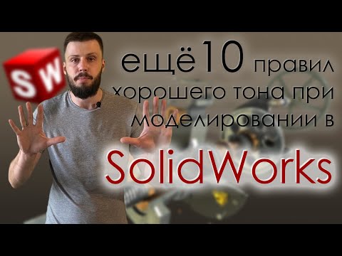 Видео: Еще 10 правил хорошего тона при моделировании в SolidWorks