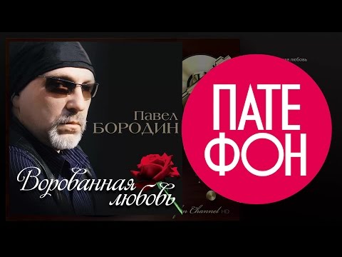 Видео: ПРЕМЬЕРА АЛЬБОМА ! Павел БОРОДИН - Ворованная любовь (Full album)