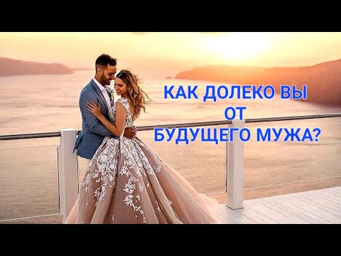 Видео: КАК ДАЛЕКО ВЫ ОТ БУДУЩЕГО МУЖА?