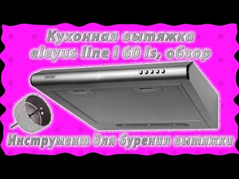 Видео: Кухонная вытяжка eleyus line i 60 is, обзор. Инструмент для бурения вытяжки