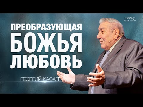 Видео: Георгий Касап: ПРЕОБРАЗУЮЩАЯ БОЖЬЯ ЛЮБОВЬ