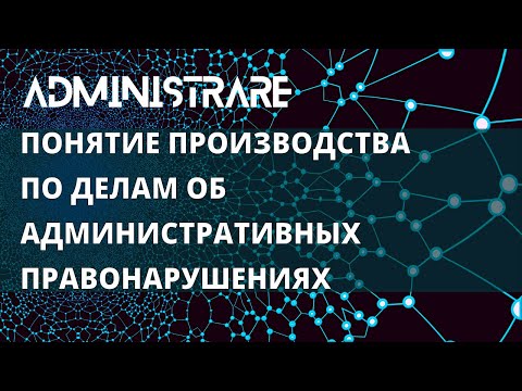 Видео: Понятие производства по делам об административных правонарушениях