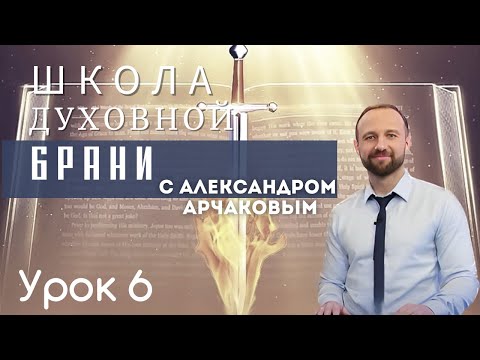 Видео: АЛЕКСАНДР АРЧАКОВ/школа "Духовная брань" урок 6