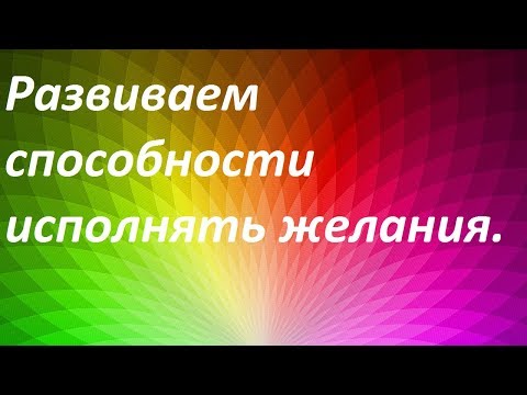 Видео: Как развить способность исполнять желания