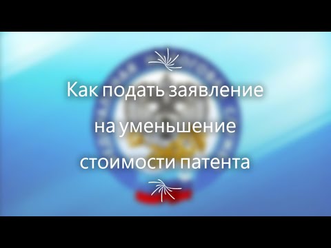 Видео: Как уменьшить патент. Как подать заявление на уменьшение стоимости патента