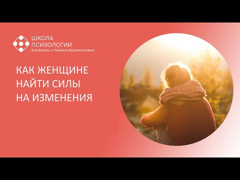 Видео: КАК ЖЕНЩИНЕ НАЙТИ СИЛЫ НА ИЗМЕНЕНИЯ