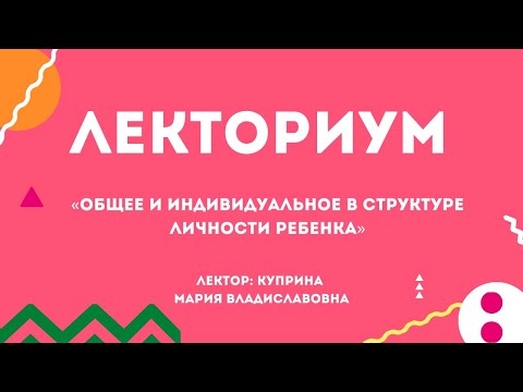 Видео: «Общее и индивидуальное в структуре личности ребенка»