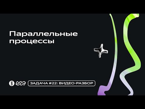 Видео: Задача 22 - Параллельные процессы