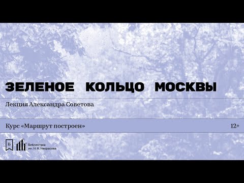 Видео: «Зеленое кольцо Москвы». Лекция Александра Советова