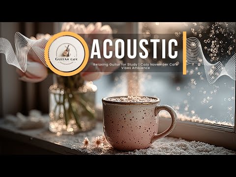 Видео: Зимний Акустический Релакс | Расслабляющая Гитара для Учебы | Уютная Атмосфера Ноябрьского Кафе