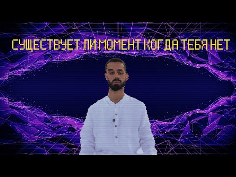Видео: Существует ли момент когда тебя нет
