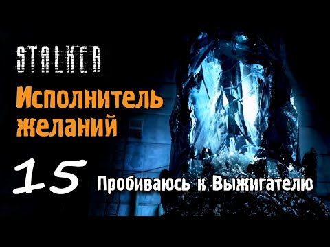 Видео: STALKER - ИСПОЛНИТЕЛЬ ЖЕЛАНИЙ #15 - Пробиваюсь к Выжигателю