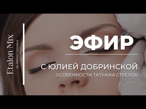 Видео: Эфир с Юлией Добринской: Особенности татуажа стрелок | Etalon Mix by Albina Lazareva