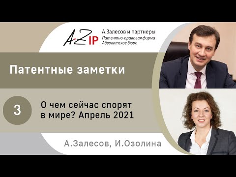 Видео: Патентные заметки. № 3. О чем сейчас спорят в мире? Апрель 2021