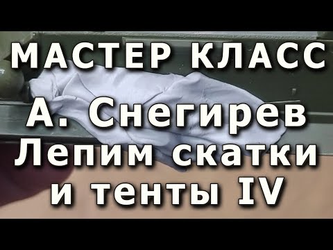 Видео: Скатки и тенты, лепим самостоятельно. Часть четвертая. Репортаж с мастер-класса Александра Снегирева
