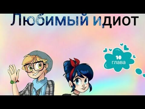 Видео: Фанфик / ледибаг и супер кот / Любимый идиот Глава 10
