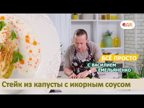 Видео: Стейк из капусты с икорным соусом | Всё просто с Василием Емельяненко