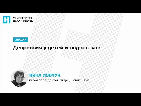 Видео: Лекция Нины Иовчук — «Депрессия у детей и подростков»