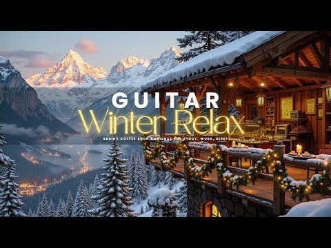 Видео: Зимняя расслабляющая гитарная музыка и атмосфера снежной кофейни для учебы, работы, сна