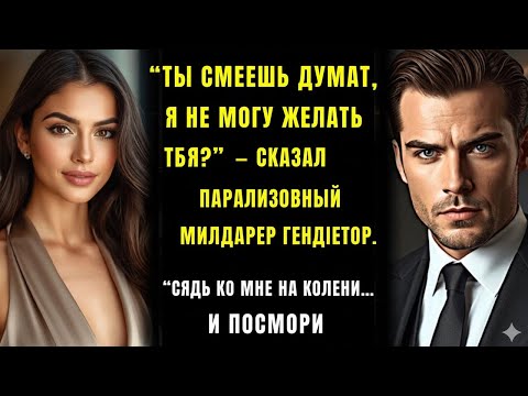Видео: «Ты правда думаешь, что я не способен желать тебя?» — прошептал мой парализованный миллиардер.