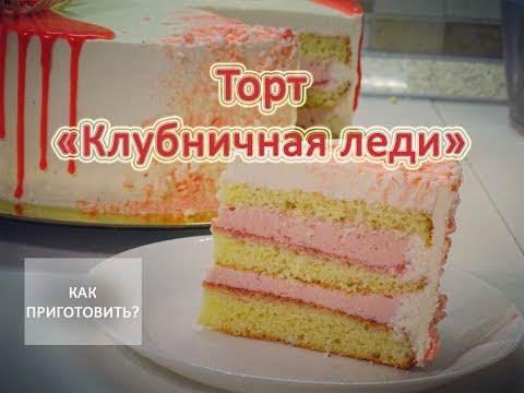 Видео: Как приготовить ТОРТ КЛУБНИЧНАЯ ЛЕДИ