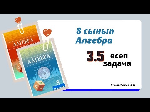 Видео: алгебра 8 сынып 3.5 есеп. Шыныбеков 8 класс 3.5 задача