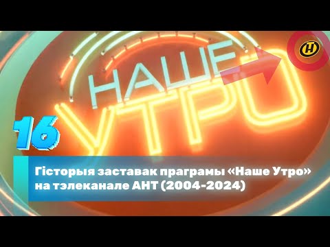 Видео: Гісторыя заставак праграмы «Наше Утро» на тэлеканале АНТ (2004-2024)