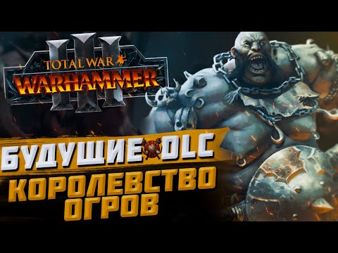 Видео: БУДУЩИЙ КОНТЕНТ КОРОЛЕВСТВА ОГРОВ - TOTAL WAR WARHAMMER 3 | DLC, FLC.