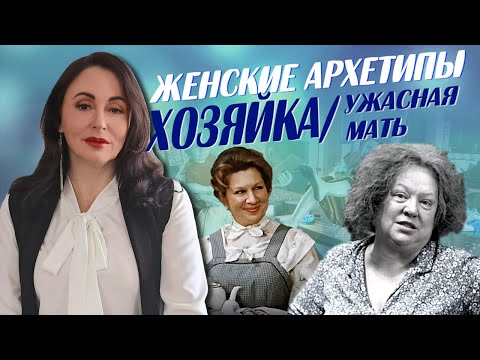 Видео: ЖЕНСКИЕ АРХЕТИПЫ: ХОЗЯЙКА/УЖАСНАЯ МАТЬ