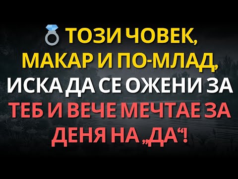 Видео: 💍 ТОЗИ ЧОВЕК, МАКАР И ПО-МЛАД, ИСКА ДА СЕ ОЖЕНИ ЗА ТЕБ И ВЕЧЕ МЕЧТАЕ ЗА ДЕНЯ НА „ДА“!
