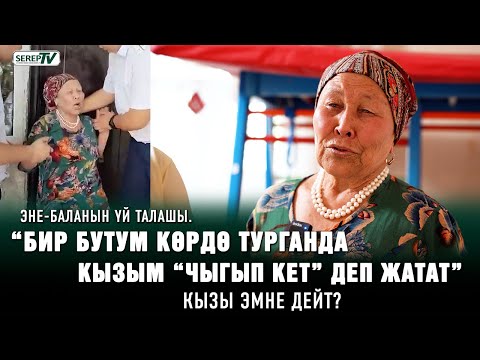 Видео: 75 жаштагы апа менен кызынын үй талашы. “Көчөдө калганы турам” дейт эне