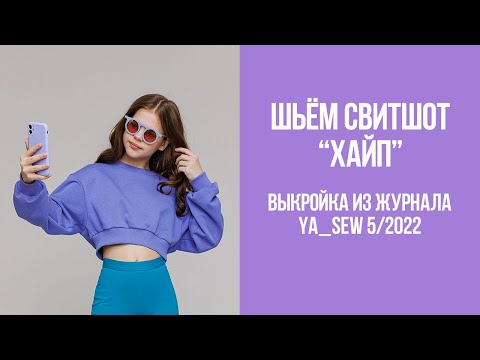 Видео: Свитшот "ХАЙП". Видеоинструкция к журналу Ya_Sew 5/2022