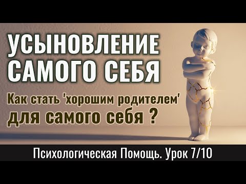 Видео: САМОУСЫНОВЛЕНИЕ: как стать "хорошим родителем" для самого себя - по теории Эрика Берна (Урок 7/10)