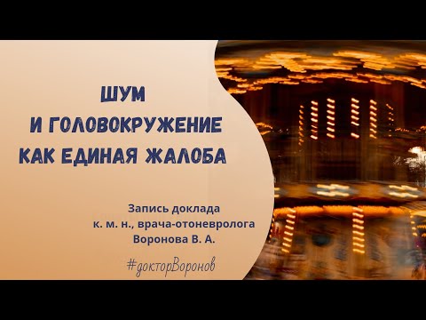 Видео: "Шум и  головокружение как единая жалоба". Запись доклада к. м. н. Воронова В. А. 