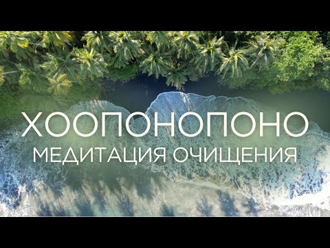 Видео: Хоопонопоно | Медитация очищения, мира и прощения