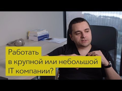 Видео: Куда пойти работать IT специалисту? В корпорацию или небольшую компанию?