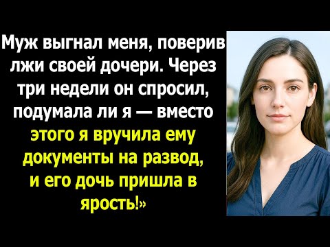 Видео: Мой муж выгнал меня из за дочери… через 3 недели я отдала ему документы на развод!