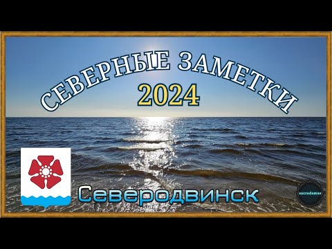 Видео: СЕВЕРНЫЕ ЗАМЕТКИ 2024. СЕВЕРОДВИНСК.