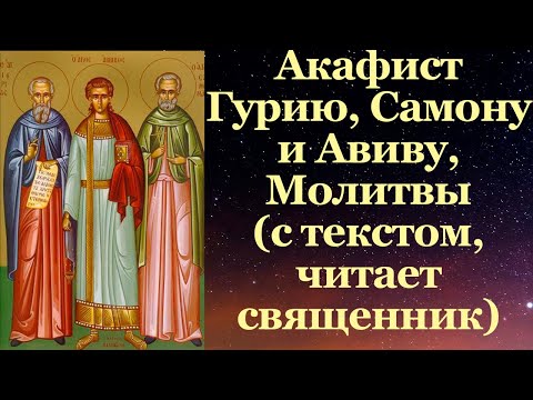 Видео: Акафист Гурию Самону и Авиву, покровители семьи, с текстом, слушать, читает священник, молитва