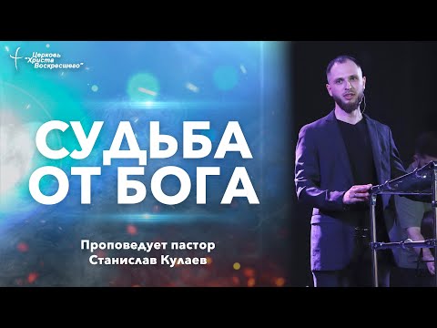 Видео: СУДЬБА ОТ БОГА | Пастор Станислав Кулаев