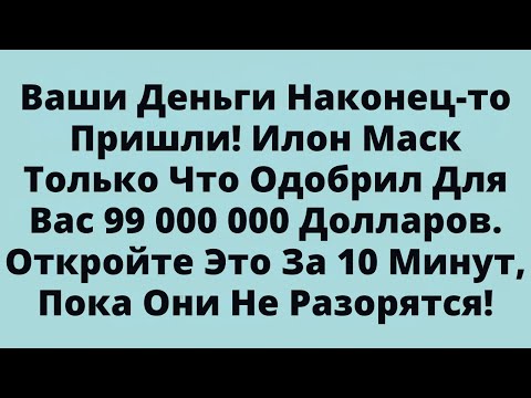 Видео: Ваши Деньги Наконец-то Пришли! Илон Маск Только Что Одобрил Для Вас 99 000 000 Долларов....