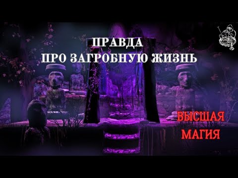 Видео: Правда про ЗАГРОБНУЮ ЖИЗНЬ с точки зрения Высшей Магии.