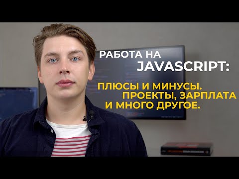 Видео: Работа на Javascript: Плюсы и минусы. Проекты, зарплата и много другое.