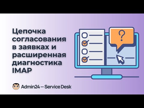 Видео: Обновления в Admin24: цепочка согласований в заявках и расширенная диагностика IMAP