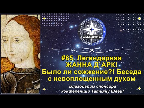 Видео: #65. Легендарная ЖАННА Д`АРК! Было ли сожжение?! И многое другое... Беседа с невоплощенным духом.