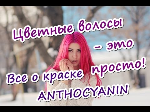 Видео: о цветном окрашивании, уходе и краске ANTHOCYANIN.