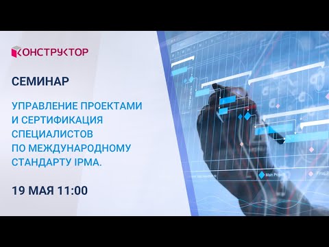 Видео: Семинар "Управление проектами и сертификация специалистов по международному стандарту IPMA"